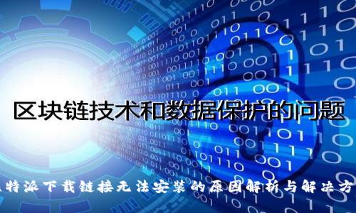 比特派下载链接无法安装的原因解析与解决方案