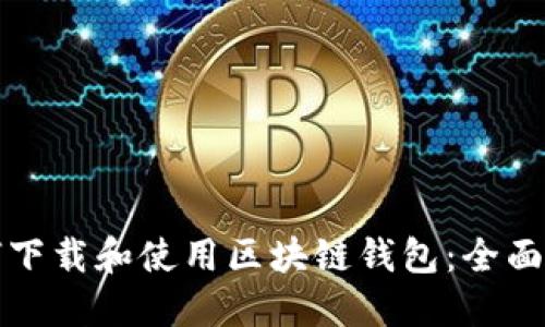 如何下载和使用区块链钱包：全面指南