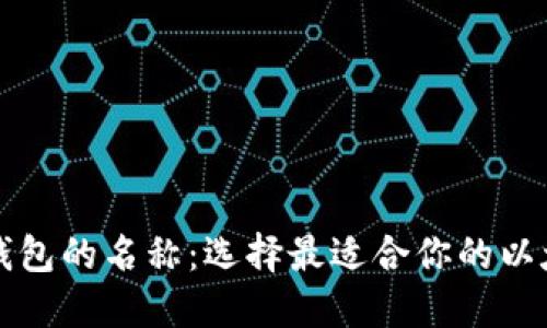以太坊钱包的名称：选择最适合你的以太坊钱包