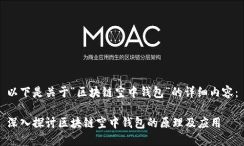 以下是关于“区块链空中钱包”的详细内容：

深入探讨区块链空中钱包的原理及应用