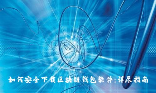 如何安全下载区块链钱包软件：详尽指南