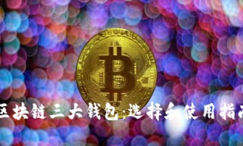 区块链三大钱包：选择和使用指南
