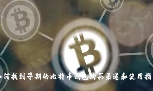 如何找到早期的比特币钱包购买渠道和使用指南