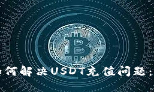 TP钱包如何解决USDT充值问题：详细指南