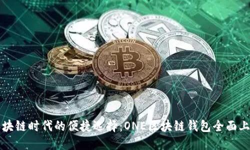 区块链时代的便捷选择：ONE区块链钱包全面上线
