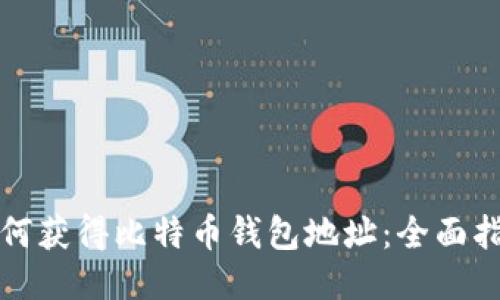 如何获得比特币钱包地址：全面指南