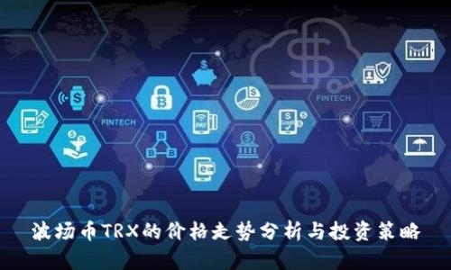 波场币TRX的价格走势分析与投资策略