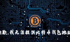 抱歉，我无法提供比特币钱包地址。