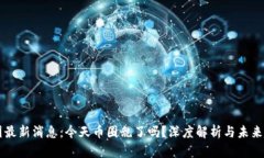 币圈最新消息：今天币圈乱了吗？深度解析与未
