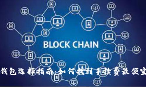 比特币钱包选择指南：如何找到手续费最便宜的选项