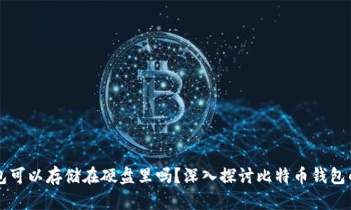 比特币钱包可以存储在硬盘里吗？深入探讨比特币钱包的存储方式
