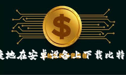 如何安全、便捷地在安卓设备上下载比特派钱包官方版
