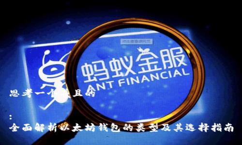 思考一个并且的

:
全面解析以太坊钱包的类型及其选择指南