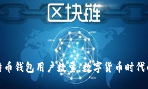 揭秘比特币钱包用户数量：数字货币时代的你我他