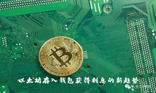 以太坊存入钱包获得利息的新趋势