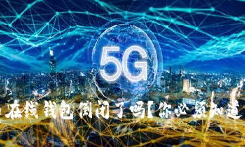 比特币在线钱包倒闭了吗？你必须知道的真相