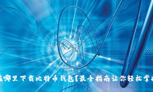 在哪里下载比特币钱包？最全指南让你轻松掌握