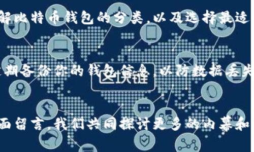 比特币钱包分类图：如何选择最适合你的钱包类型

比特币钱包, 钱包分类, 数字货币, 加密货币/guanjianci

引言
在数字货币的世界中，比特币作为一种领先的加密货币，无疑吸引了大量关注。对于许多新用户而言，了解如何安全存储和管理自己的比特币至关重要。而这就引出了一个重要的问题：比特币钱包有哪些分类？你是否对自己选择的钱包类型感到疑惑？本文将深入探讨比特币钱包的分类，帮助你做出明智的选择。

比特币钱包的基本概念
在深入钱包分类之前，让我们先来了解一下比特币钱包的基本概念。比特币钱包并不是一个物理的实体，而是一种软件或硬件系统，帮助用户管理他们的比特币。在这些钱包中存储的其实是“私钥”，而不是比特币本身。私钥就像你的银行密码，用来控制和使用你的比特币。

比特币钱包的主要分类
比特币钱包可以根据不同的标准进行分类，主要包括以下几种类型：

h4热钱包与冷钱包/h4
热钱包是连接互联网的钱包，方便用户随时随地进行交易。例如，在线钱包和手机钱包都属于这种类型。而冷钱包则是离线存储的，提供更高的安全性，如硬件钱包和纸钱包。你是不是也认为，在安全性和便利性之间做出选择是一项挑战？

h4软件钱包与硬件钱包/h4
软件钱包可以进一步分为桌面钱包、移动钱包和网页钱包。桌面钱包安装在个人电脑上，移动钱包则适用于智能手机，网页钱包则是通过浏览器访问的在线服务。而硬件钱包则是专用的物理设备，用于安全地存储私钥。尽管硬件钱包成本较高，但其安全性也是无可替代的。

h4托管钱包与非托管钱包/h4
托管钱包是由第三方服务提供商管理的，用户的私钥存储在服务端；而非托管钱包则是完全由用户控制，私钥存储在本地。你觉得哪个选项会让你更放心呢？

选择比特币钱包的考虑因素
在选择比特币钱包时，有几个关键因素需要考虑：

h4安全性/h4
钱包的安全性是首要考虑的因素。无论是热钱包还是冷钱包，选择具有良好口碑和强大安全措施的钱包至关重要。例如，多重签名和两步验证功能可以大幅提高安全性。

h4便利性/h4
用户体验也是不可忽视的因素。如果你的钱包使用起来不方便，那么即使它再安全，也可能让你感到挫折。你希望能随时随地管理你的比特币吗？

h4费用/h4
不同钱包之间的费用差异也很大，交易费用、提现费用等都应纳入考虑。究竟你愿意为便利性支付额外费用吗？

h4兼容性/h4
确保你的钱包能够兼容不同平台和设备，允许你在公用设备上轻松访问你的资产是非常重要的。

常见的比特币钱包推荐
根据以上分类和考虑因素，以下是一些当前市场上常见且受欢迎的比特币钱包：

h4Ledger Nano X（硬件钱包）/h4
Ledger Nano X 是一款流行的硬件钱包，以其安全性和便利性著称。它支持多种数字货币，不仅限于比特币。你是否喜欢随时查看不同币种的表现呢？

h4Exodus（软件钱包）/h4
Exodus 是一个用户友好的桌面钱包和移动钱包，界面直观，适合新手使用。由于其集成的交易所功能，你可以在里面迅速兑换不同的加密货币。这种便利性让你是否想立刻试用一下？

h4Blockchain.com（在线钱包）/h4
作为早期的比特币钱包之一，Blockchain.com 已经积累了大量用户。它支持多种加密货币，并且操作简单方便，适合快速交易。你有没有被它的简单易用所吸引呢？

h4Electrum（轻量级钱包）/h4
Electrum 是一款高度安全的桌面钱包，以其快迅急的交易速度而闻名。尽管界面较为基础，但其强大的安全性和功能使其在高级用户中备受喜爱。你是否会为了安全隐私而选择放弃一些便利性？

总结
选择合适的比特币钱包并不是一件轻松的事情。需要在安全性、便利性与费用之间做出平衡。希望通过本文的讲解，能够帮助你更清晰地了解比特币钱包的分类，以及选择最适合你的类型。你是否已经找到了一款适合自己的钱包呢？无论如何，保持信息的更新与安全意识常伴你左右，才能更好地保护你的数字资产。

接下来该怎么做？
了解如何使用比特币钱包是迈向加密货币世界的重要一步。在选择了钱包后，不妨去实践一下，进行小额交易以熟悉流程。同时，不要忘记定期备份你的钱包信息，以防数据丢失。在这个瞬息万变的行业中，你是否也感受到了一丝紧迫感呢？

回答你的疑问
对于新手用户来说，如何正确地选择、使用比特币钱包可能是一个令人困惑的过程。如果你还有其他关于比特币钱包的问题，随时可以在下面留言，我们共同探讨更多的内幕和细节。你是否愿意与你的比特币旅程中，和朋友们分享你的心得和选择呢？