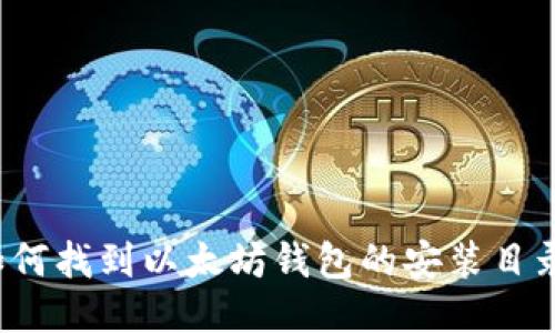 如何找到以太坊钱包的安装目录？